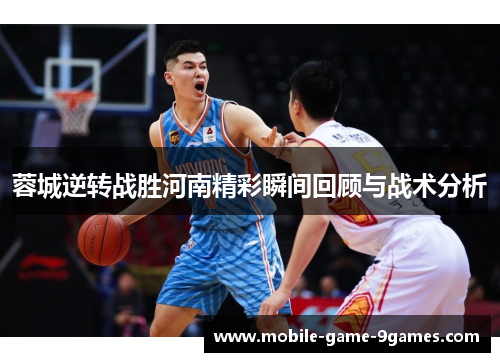 蓉城逆转战胜河南精彩瞬间回顾与战术分析