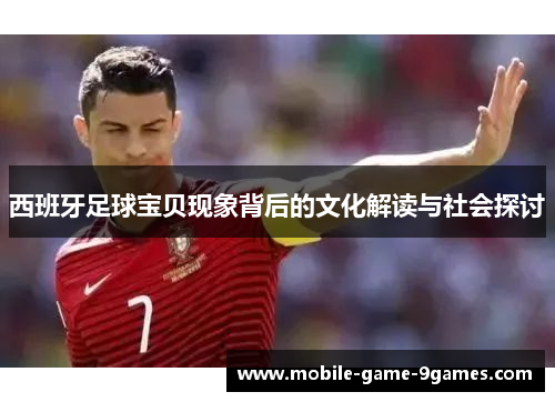 西班牙足球宝贝现象背后的文化解读与社会探讨