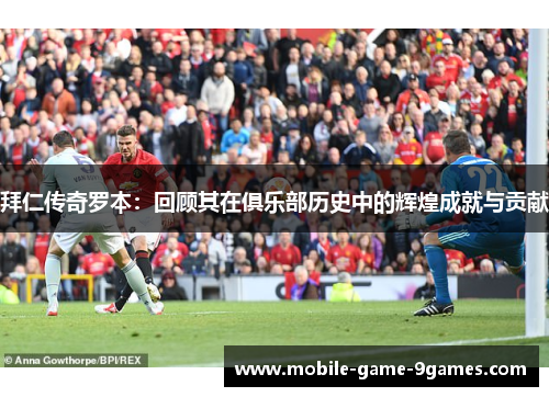拜仁传奇罗本:回顾其在俱乐部历史中的辉煌成就与贡献 拜仁传奇罗本:回顾其在俱乐部历史中的辉煌成就与贡献
