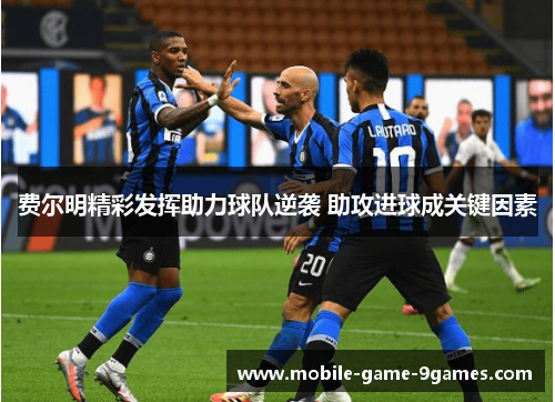 费尔明精彩发挥助力球队逆袭 助攻进球成关键因素