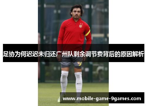 足协为何迟迟未归还广州队剩余调节费背后的原因解析 足协为何迟迟未归还广州队剩余调节费背后的原因解析