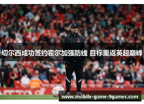 切尔西成功签约霍尔加强防线 目标重返英超巅峰