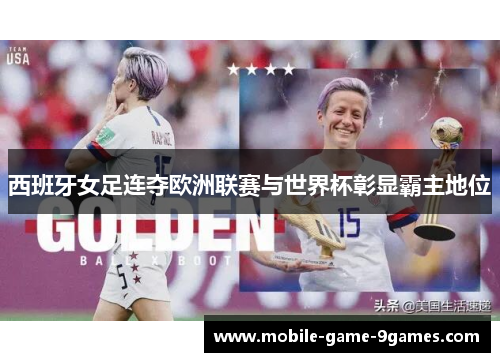 西班牙女足连夺欧洲联赛与世界杯彰显霸主地位