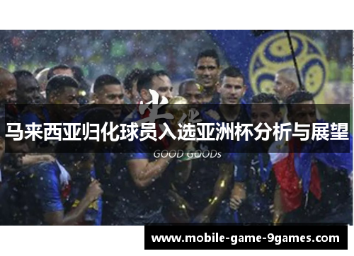 马来西亚归化球员入选亚洲杯分析与展望