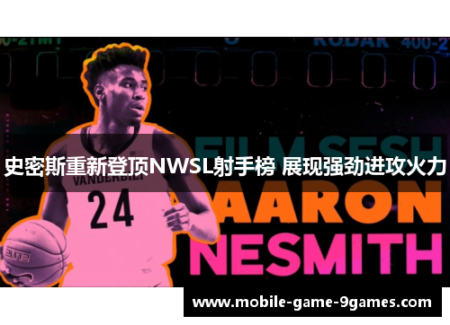 史密斯重新登顶NWSL射手榜 展现强劲进攻火力