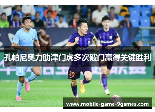 孔帕尼奥力助津门虎多次破门赢得关键胜利
