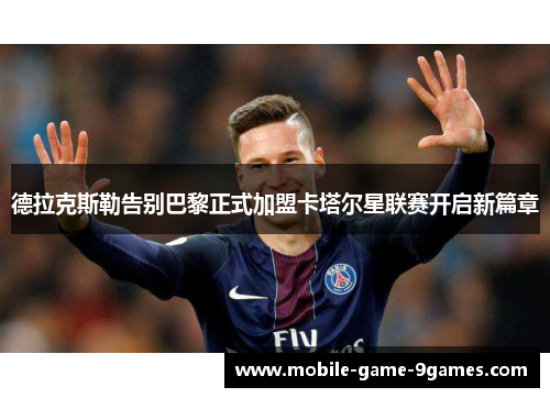 德拉克斯勒告别巴黎正式加盟卡塔尔星联赛开启新篇章
